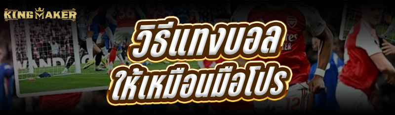 วิธีแทงบอล ให้เหมือนมือโปร